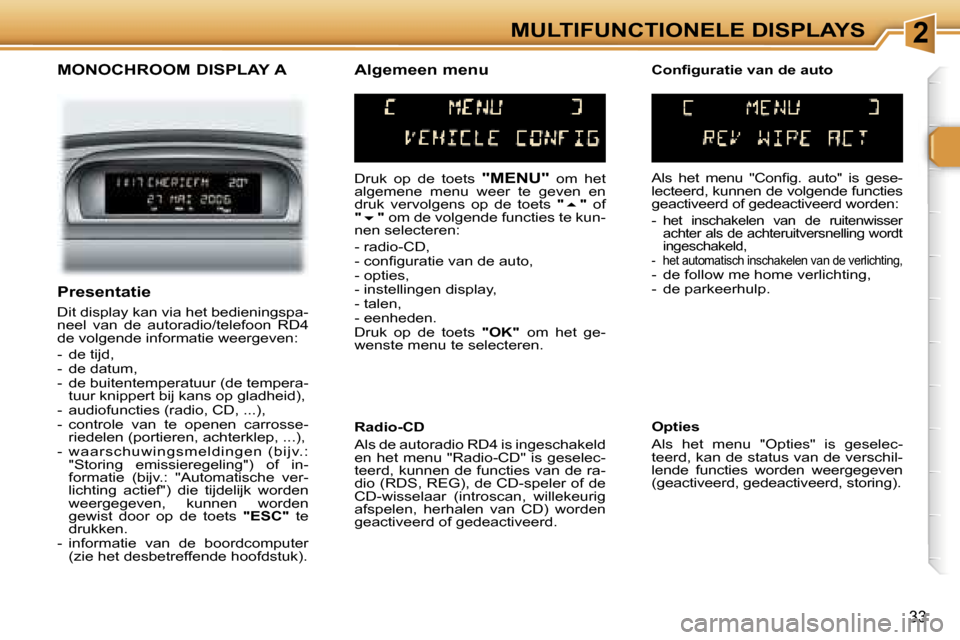 Peugeot 307 Break 2006  Handleiding (in Dutch) �2�M�U�L�T�I�F�U�N�C�T�I�O�N�E�L�E� �D�I�S�P�L�A�Y�S
�3�3
�M�O�N�O�C�H�R�O�O�M� �D�I�S�P�L�A�Y� �A
�D�r�u�k�  �o�p�  �d�e�  �t�o�e�t�s� �"�M�E�N�U�"�  �o�m�  �h�e�t� 
�a�l�g�e�m�e�n�e�  �m�e�n�u�  �w�
