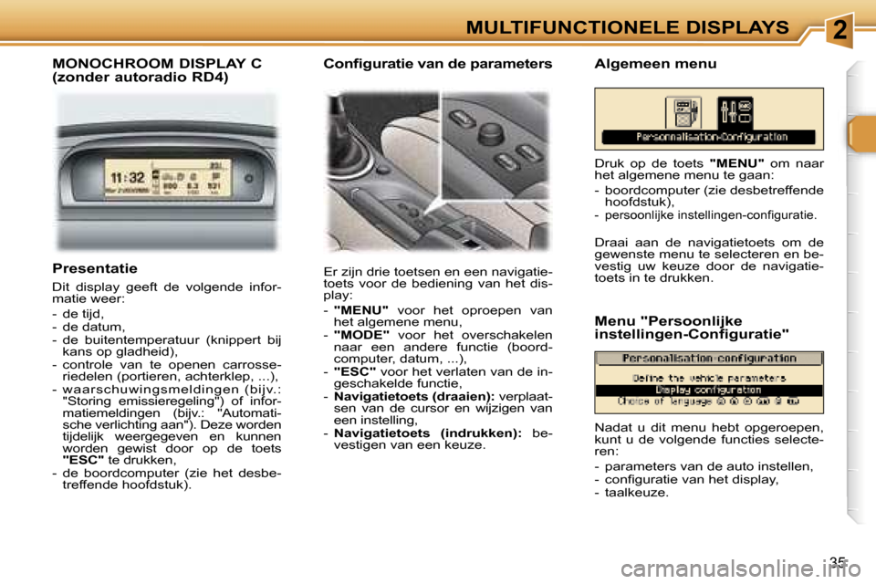 Peugeot 307 Break 2006  Handleiding (in Dutch) �2�M�U�L�T�I�F�U�N�C�T�I�O�N�E�L�E� �D�I�S�P�L�A�Y�S
�3�5
�M�O�N�O�C�H�R�O�O�M� �D�I�S�P�L�A�Y� �C 
�(�z�o�n�d�e�r� �a�u�t�o�r�a�d�i�o� �R�D�4�)
�E�r� �z�i�j�n� �d�r�i�e� �t�o�e�t�s�e�n� �e�n� �e�e�n�