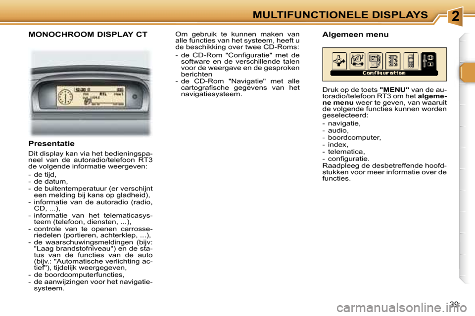 Peugeot 307 Break 2006  Handleiding (in Dutch) �2�M�U�L�T�I�F�U�N�C�T�I�O�N�E�L�E� �D�I�S�P�L�A�Y�S
�3�9
�M�O�N�O�C�H�R�O�O�M� �D�I�S�P�L�A�Y� �C�T
�P�r�e�s�e�n�t�a�t�i�e
�D�i�t� �d�i�s�p�l�a�y� �k�a�n� �v�i�a� �h�e�t� �b�e�d�i�e�n�i�n�g�s�p�a�- 
