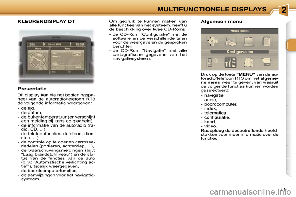 Peugeot 307 Break 2006  Handleiding (in Dutch) �2�M�U�L�T�I�F�U�N�C�T�I�O�N�E�L�E� �D�I�S�P�L�A�Y�S
�4�1
�K�L�E�U�R�E�N�D�I�S�P�L�A�Y� �D�T
�P�r�e�s�e�n�t�a�t�i�e
�D�i�t� �d�i�s�p�l�a�y� �k�a�n� �v�i�a� �h�e�t� �b�e�d�i�e�n�i�n�g�s�p�a�- 
�n�e�e�l