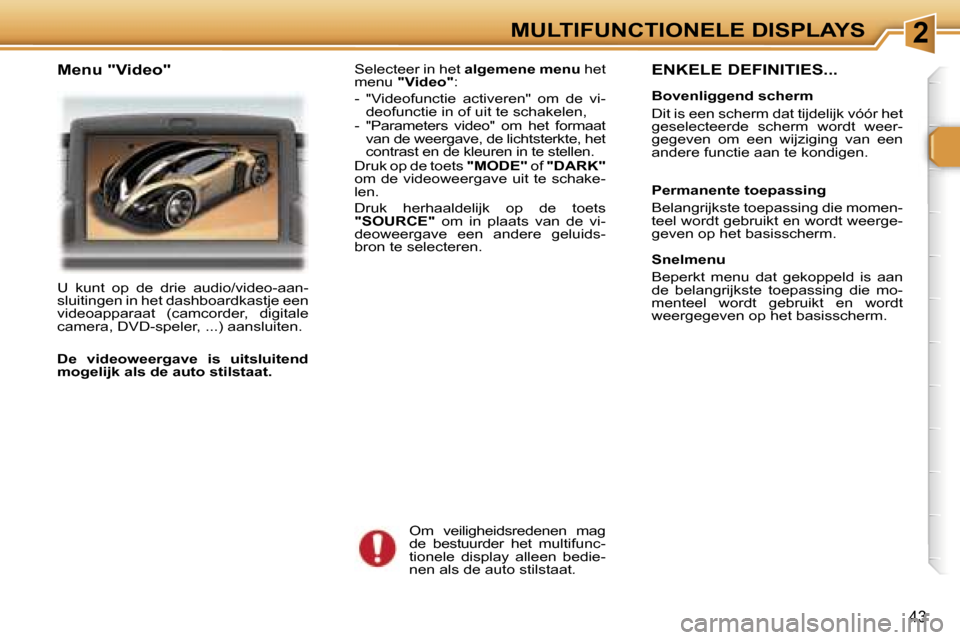 Peugeot 307 Break 2006  Handleiding (in Dutch) �2�M�U�L�T�I�F�U�N�C�T�I�O�N�E�L�E� �D�I�S�P�L�A�Y�S
�4�3
�E�N�K�E�L�E� �D�E�F�I�N�I�T�I�E�S�.�.�.
�B�o�v�e�n�l�i�g�g�e�n�d� �s�c�h�e�r�m 
�D�i�t� �i�s� �e�e�n� �s�c�h�e�r�m� �d�a�t� �t�i�j�d�e�l�i�j�