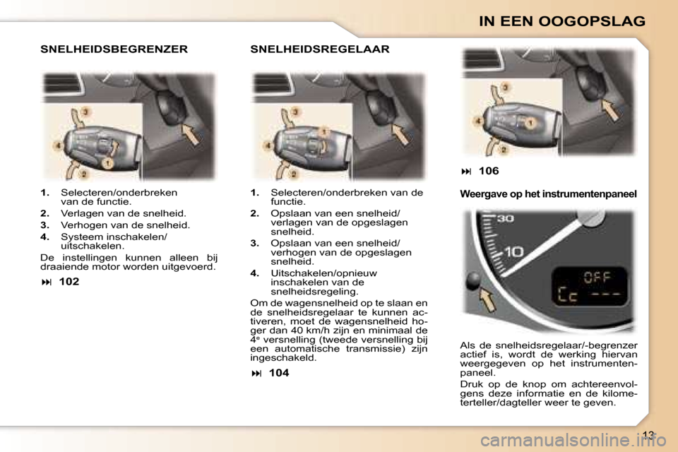 Peugeot 307 Break 2006  Handleiding (in Dutch) �1�3
�I�N� �E�E�N� �O�O�G�O�P�S�L�A�G
�1�.� �S�e�l�e�c�t�e�r�e�n�/�o�n�d�e�r�b�r�e�k�e�n�  
�v�a�n� �d�e� �f�u�n�c�t�i�e�.
�2�.�  �V�e�r�l�a�g�e�n� �v�a�n� �d�e� �s�n�e�l�h�e�i�d�.
�3�.�  �V�e�r�h�o�g