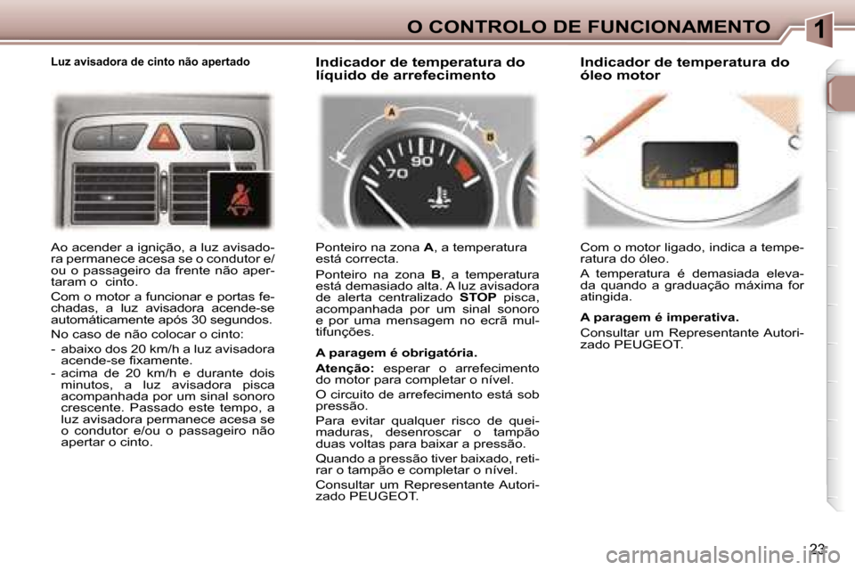 Peugeot 307 Break 2006  Manual do proprietário (in Portuguese) �1�O� �C�O�N�T�R�O�L�O� �D�E� �F�U�N�C�I�O�N�A�M�E�N�T�O
�2�3
�L�u�z� �a�v�i�s�a�d�o�r�a� �d�e� �c�i�n�t�o� �n�ã�o� �a�p�e�r�t�a�d�o
�I�n�d�i�c�a�d�o�r� �d�e� �t�e�m�p�e�r�a�t�u�r�a� �d�o�  
�l�í�q�