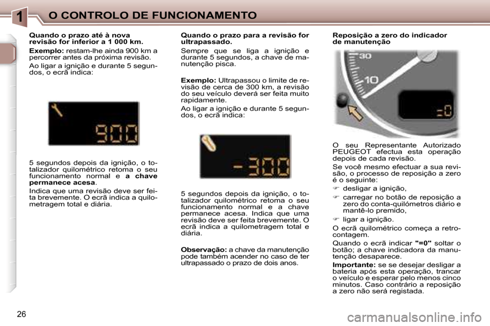 Peugeot 307 Break 2006  Manual do proprietário (in Portuguese) �1�O� �C�O�N�T�R�O�L�O� �D�E� �F�U�N�C�I�O�N�A�M�E�N�T�O
�2�6
�O�  �s�e�u�  �R�e�p�r�e�s�e�n�t�a�n�t�e�  �A�u�t�o�r�i�z�a�d�o�  
�P�E�U�G�E�O�T�  �e�f�e�c�t�u�a�  �e�s�t�a�  �o�p�e�r�a�ç�ã�o� 
�d�e�