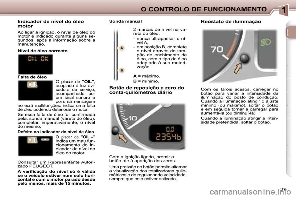 Peugeot 307 Break 2006  Manual do proprietário (in Portuguese) �1�O� �C�O�N�T�R�O�L�O� �D�E� �F�U�N�C�I�O�N�A�M�E�N�T�O
�2�7
�C�o�m�  �o�s�  �f�a�r�ó�i�s�  �a�c�e�s�o�s�,�  �c�a�r�r�e�g�a�r�  �n�o�  
�b�o�t�ã�o�  �p�a�r�a�  �v�a�r�i�a�r�  �a�  �i�n�t�e�n�s�i�d�