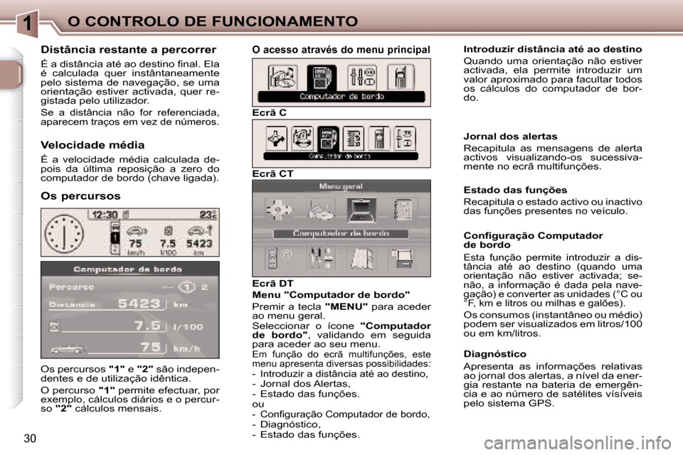 Peugeot 307 Break 2006  Manual do proprietário (in Portuguese) �1�O� �C�O�N�T�R�O�L�O� �D�E� �F�U�N�C�I�O�N�A�M�E�N�T�O
�3�0
�O�s� �p�e�r�c�u�r�s�o�s� �"�1�"� �e� �"�2�" � �s�ã�o� �i�n�d�e�p�e�n�-
�d�e�n�t�e�s� �e� �d�e� �u�t�i�l�i�z�a�ç�ã�o� �i�d�ê�n�t�i�c�a