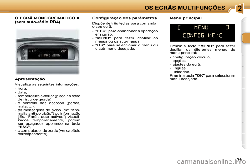 Peugeot 307 Break 2006  Manual do proprietário (in Portuguese) �2�O�S� �E�C�R�Ã�S� �M�U�L�T�I�F�U�N�Ç�Õ�E�S
�3�1
�A�p�r�e�s�e�n�t�a�ç�ã�o
�V�i�s�u�a�l�i�z�a� �a�s� �s�e�g�u�i�n�t�e�s� �i�n�f�o�r�m�a�ç�õ�e�s�: 
�-�  �h�o�r�a�, 
�-�  �d�a�t�a�,
�-�  �t�e�m�p