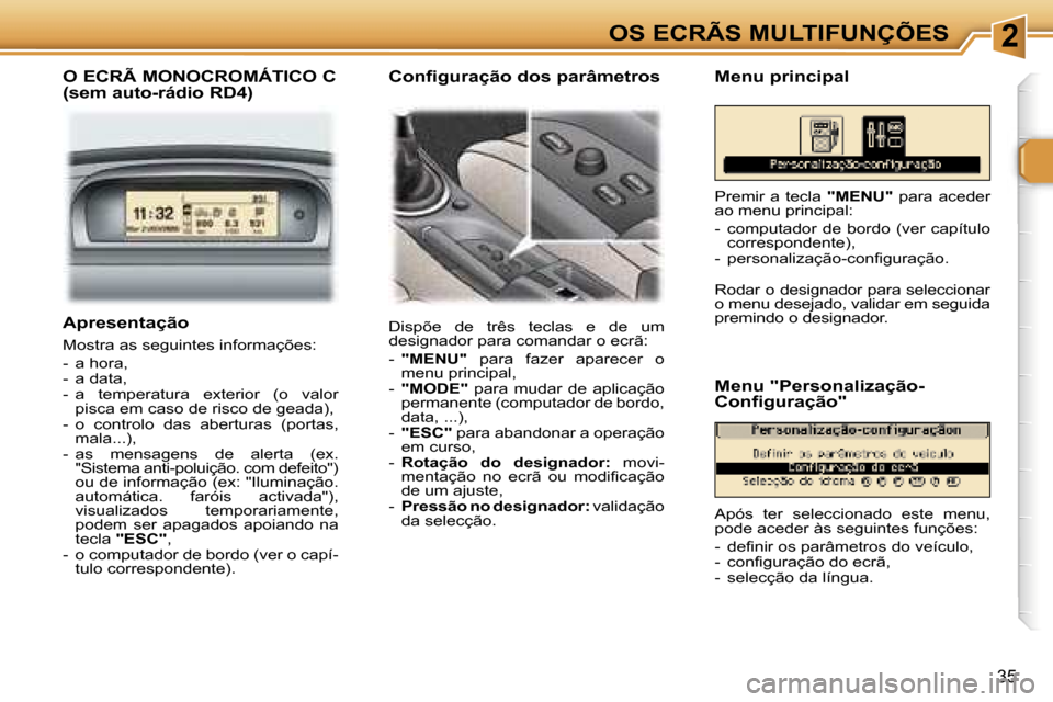 Peugeot 307 Break 2006  Manual do proprietário (in Portuguese) �2�O�S� �E�C�R�Ã�S� �M�U�L�T�I�F�U�N�Ç�Õ�E�S
�3�5
�O� �E�C�R�Ã� �M�O�N�O�C�R�O�M�Á�T�I�C�O� �C�  
�(�s�e�m� �a�u�t�o�-�r�á�d�i�o� �R�D�4�)
�D�i�s�p�õ�e�  �d�e�  �t�r�ê�s�  �t�e�c�l�a�s�  �e�  