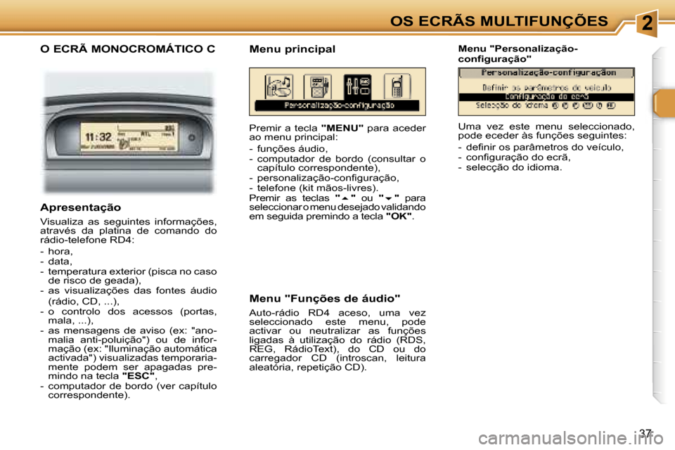 Peugeot 307 Break 2006  Manual do proprietário (in Portuguese) �2�O�S� �E�C�R�Ã�S� �M�U�L�T�I�F�U�N�Ç�Õ�E�S
�3�7
�O� �E�C�R�Ã� �M�O�N�O�C�R�O�M�Á�T�I�C�O� �C
�P�r�e�m�i�r�  �a�  �t�e�c�l�a� �"�M�E�N�U�"�  �p�a�r�a�  �a�c�e�d�e�r� 
�a�o� �m�e�n�u� �p�r�i�n�c�