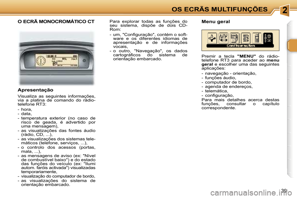 Peugeot 307 Break 2006  Manual do proprietário (in Portuguese) �2�O�S� �E�C�R�Ã�S� �M�U�L�T�I�F�U�N�Ç�Õ�E�S
�3�9
�O� �E�C�R�Ã� �M�O�N�O�C�R�O�M�Á�T�I�C�O� �C�T
�A�p�r�e�s�e�n�t�a�ç�ã�o
�V�i�s�u�a�l�i�z�a�  �a�s�  �s�e�g�u�i�n�t�e�s�  �i�n�f�o�r�m�a�ç�õ�e