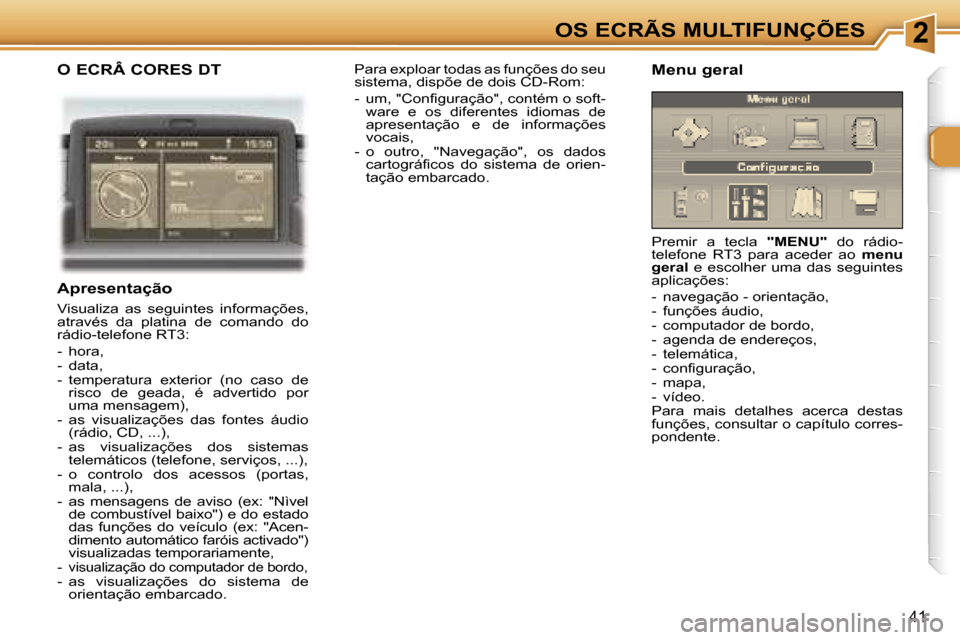 Peugeot 307 Break 2006  Manual do proprietário (in Portuguese) �2�O�S� �E�C�R�Ã�S� �M�U�L�T�I�F�U�N�Ç�Õ�E�S
�4�1
�O� �E�C�R�Â� �C�O�R�E�S� �D�T
�A�p�r�e�s�e�n�t�a�ç�ã�o
�V�i�s�u�a�l�i�z�a�  �a�s�  �s�e�g�u�i�n�t�e�s�  �i�n�f�o�r�m�a�ç�õ�e�s�,�  
�a�t�r�a�