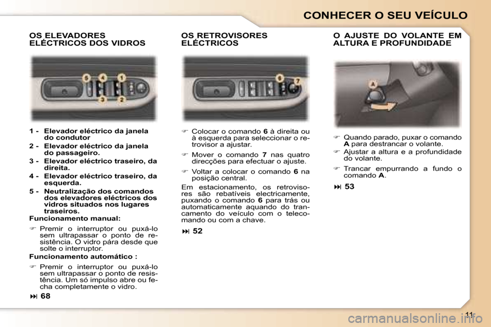 Peugeot 307 Break 2006  Manual do proprietário (in Portuguese) �1�1
�C�O�N�H�E�C�E�R� �O� �S�E�U� �V�E�Í�C�U�L�O
�O�S� �R�E�T�R�O�V�I�S�O�R�E�S�  
�E�L�É�C�T�R�I�C�O�S�O�  �A�J�U�S�T�E�  �D�O�  �V�O�L�A�N�T�E�  �E�M� 
�A�L�T�U�R�A� �E� �P�R�O�F�U�N�D�I�D�A�D�E
