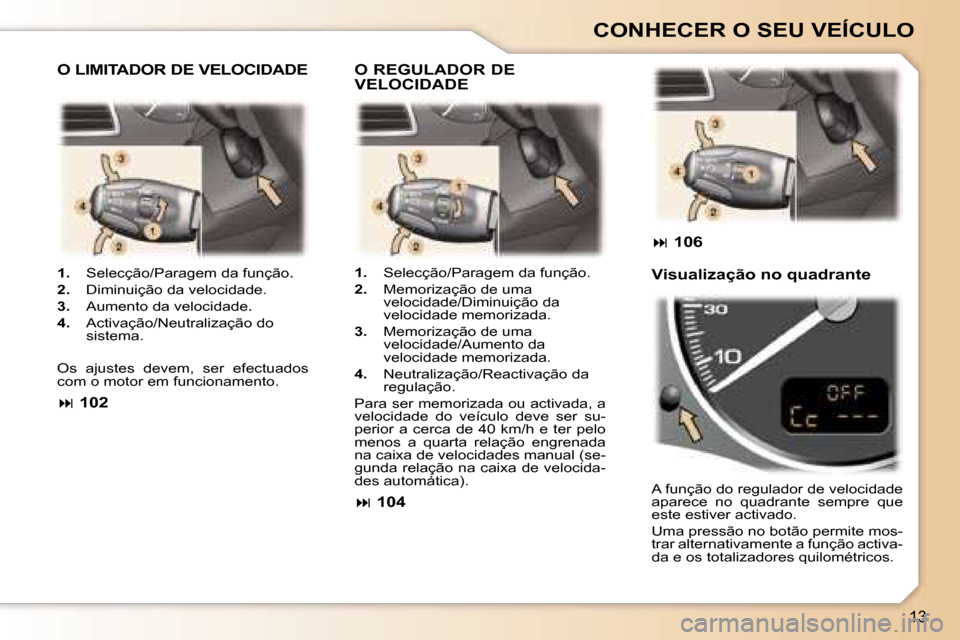 Peugeot 307 Break 2006  Manual do proprietário (in Portuguese) �1�3
�C�O�N�H�E�C�E�R� �O� �S�E�U� �V�E�Í�C�U�L�O
�1�.� �S�e�l�e�c�ç�ã�o�/�P�a�r�a�g�e�m� �d�a� �f�u�n�ç�ã�o�.
�2�.� �D�i�m�i�n�u�i�ç�ã�o� �d�a� �v�e�l�o�c�i�d�a�d�e�.� 
�3�.
� �A�u�m�e�n�t�o� 
