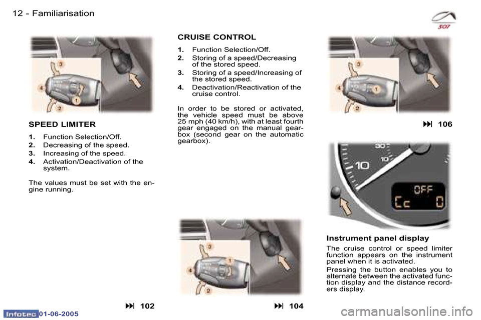 Peugeot 307 Break 2005  Owners Manual �1�2 �-
�0�1�-�0�6�-�2�0�0�5
�1�3
�-
�0�1�-�0�6�-�2�0�0�5
�F�a�m�i�l�i�a�r�i�s�a�t�i�o�n
�S�P�E�E�D� �L�I�M�I�T�E�R
�1�. �  �F�u�n�c�t�i�o�n� �S�e�l�e�c�t�i�o�n�/�O�f�f�.
�2�. �  �D�e�c�r�e�a�s�i�n�g�