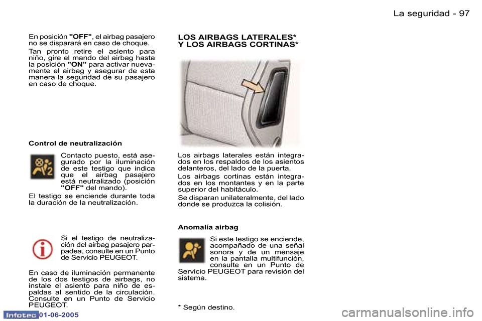 Peugeot 307 Break 2005  Manual del propietario (in Spanish) �9�6 �-
�0�1�-�0�6�-�2�0�0�5
�9�7
�-
�0�1�-�0�6�-�2�0�0�5
�E�n� �p�o�s�i�c�i�ó�n� 
�"�O�F�F�"�,� �e�l� �a�i�r�b�a�g� �p�a�s�a�j�e�r�o� 
�n�o� �s�e� �d�i�s�p�a�r�a�r�á� �e�n� �c�a�s�o� �d�e� �c�h�o�q