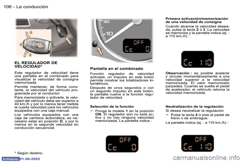 Peugeot 307 Break 2005  Manual del propietario (in Spanish) �L�a� �c�o�n�d�u�c�c�i�ó�n�1�0�6 �-
�0�1�-�0�6�-�2�0�0�5
�1�0�7�L�a� �c�o�n�d�u�c�c�i�ó�n�-
�0�1�-�0�6�-�2�0�0�5
�E�L� �R�E�G�U�L�A�D�O�R� �D�E�  
�V�E�L�O�C�I�D�A�D�*
�E�s�t�e�  �r�e�g�u�l�a�d�o�r�