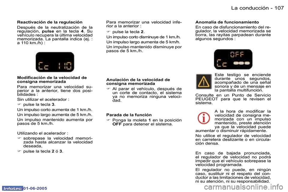 Peugeot 307 Break 2005  Manual del propietario (in Spanish) �L�a� �c�o�n�d�u�c�c�i�ó�n�1�0�6 �-
�0�1�-�0�6�-�2�0�0�5
�1�0�7�L�a� �c�o�n�d�u�c�c�i�ó�n�-
�0�1�-�0�6�-�2�0�0�5
�R�e�a�c�t�i�v�a�c�i�ó�n� �d�e� �l�a� �r�e�g�u�l�a�c�i�ó�n 
�D�e�s�p�u�é�s�  �d�e�