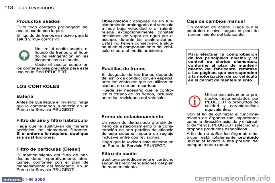 Peugeot 307 Break 2005  Manual del propietario (in Spanish) �1�1�8 �-
�0�1�-�0�6�-�2�0�0�5
�P�r�o�d�u�c�t�o�s� �u�s�a�d�o�s
�E�v�i�t�e�  �t�o�d�o�  �c�o�n�t�a�c�t�o�  �p�r�o�l�o�n�g�a�d�o�  �d�e�l�  
�a�c�e�i�t�e� �u�s�a�d�o� �c�o�n� �l�a� �p�i�e�l�. 
�E�l� �l