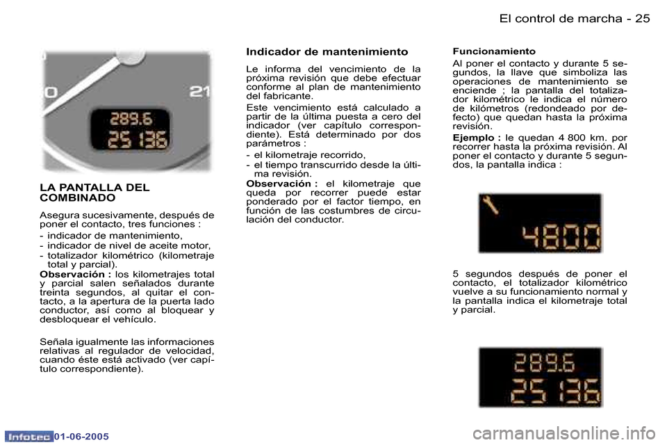 Peugeot 307 Break 2005  Manual del propietario (in Spanish) �2�4 �-
�0�1�-�0�6�-�2�0�0�5
�2�5
�-
�0�1�-�0�6�-�2�0�0�5
�L�A� �P�A�N�T�A�L�L�A� �D�E�L�  
�C�O�M�B�I�N�A�D�O
�A�s�e�g�u�r�a� �s�u�c�e�s�i�v�a�m�e�n�t�e�,� �d�e�s�p�u�é�s� �d�e�  
�p�o�n�e�r� �e�l� 