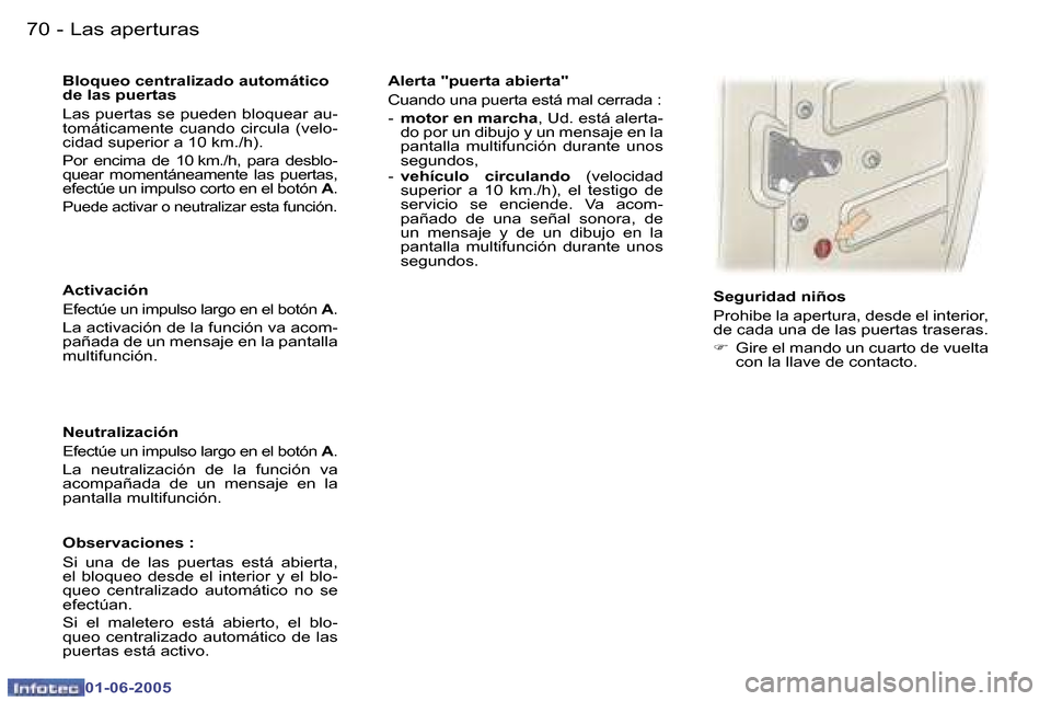 Peugeot 307 Break 2005  Manual del propietario (in Spanish) �7�0 �-
�0�1�-�0�6�-�2�0�0�5
�7�1
�-
�0�1�-�0�6�-�2�0�0�5
�A�c�t�i�v�a�c�i�ó�n
�E�f�e�c�t�ú�e� �u�n� �i�m�p�u�l�s�o� �l�a�r�g�o� �e�n� �e�l� �b�o�t�ó�n� 
�A�.
�L�a� �a�c�t�i�v�a�c�i�ó�n� �d�e� �l�