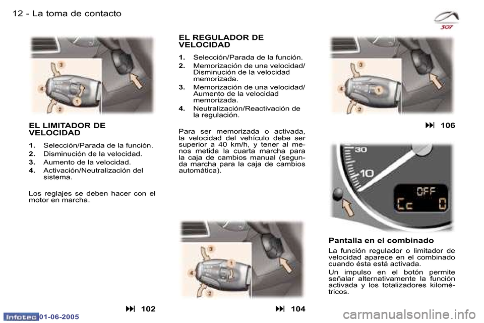 Peugeot 307 Break 2005  Manual del propietario (in Spanish) �1�2 �-
�0�1�-�0�6�-�2�0�0�5
�1�3
�-
�0�1�-�0�6�-�2�0�0�5
�L�a� �t�o�m�a� �d�e� �c�o�n�t�a�c�t�o
�E�L� �L�I�M�I�T�A�D�O�R� �D�E�  
�V�E�L�O�C�I�D�A�D
�1�. �  �S�e�l�e�c�c�i�ó�n�/�P�a�r�a�d�a� �d�e� �