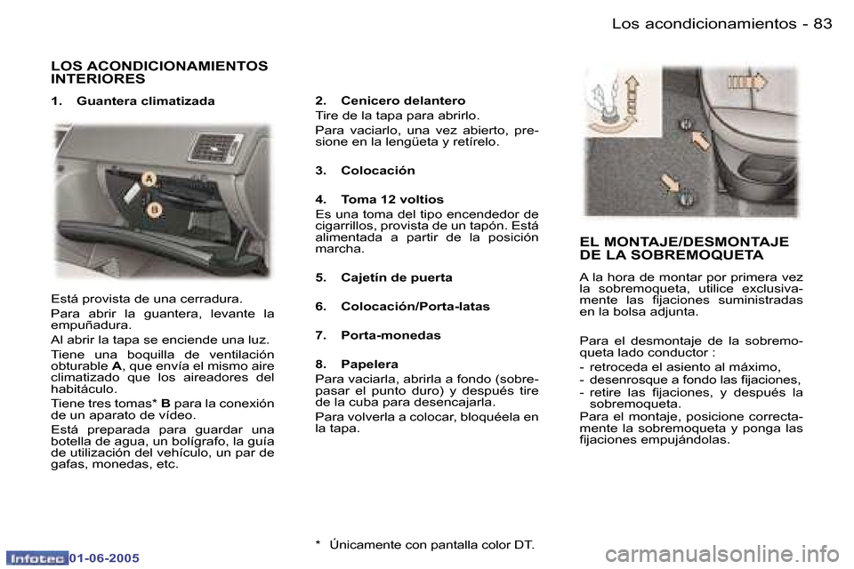 Peugeot 307 Break 2005  Manual del propietario (in Spanish) �8�2 �-
�0�1�-�0�6�-�2�0�0�5
�8�3
�-
�0�1�-�0�6�-�2�0�0�5
�L�O�S� �A�C�O�N�D�I�C�I�O�N�A�M�I�E�N�T�O�S�  
�I�N�T�E�R�I�O�R�E�S
�1�.�  �G�u�a�n�t�e�r�a� �c�l�i�m�a�t�i�z�a�d�a �2�.�  �C�e�n�i�c�e�r�o� 