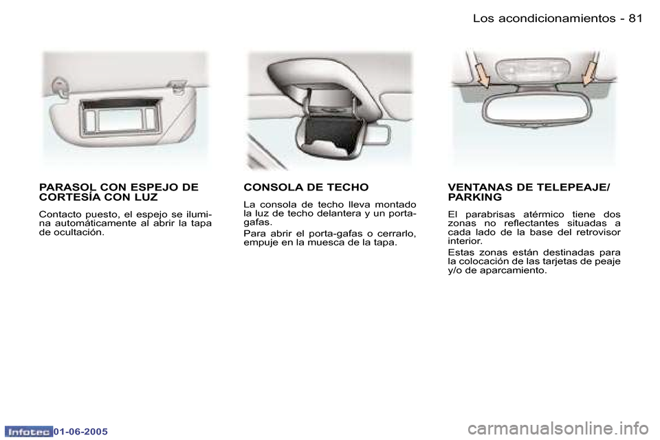 Peugeot 307 Break 2005  Manual del propietario (in Spanish) �8�1
�-
�0�1�-�0�6�-�2�0�0�5
�P�A�R�A�S�O�L� �C�O�N� �E�S�P�E�J�O� �D�E�  
�C�O�R�T�E�S�Í�A� �C�O�N� �L�U�Z
�C�o�n�t�a�c�t�o�  �p�u�e�s�t�o�,�  �e�l�  �e�s�p�e�j�o�  �s�e�  �i�l�u�m�i�- 
�n�a�  �a�u�