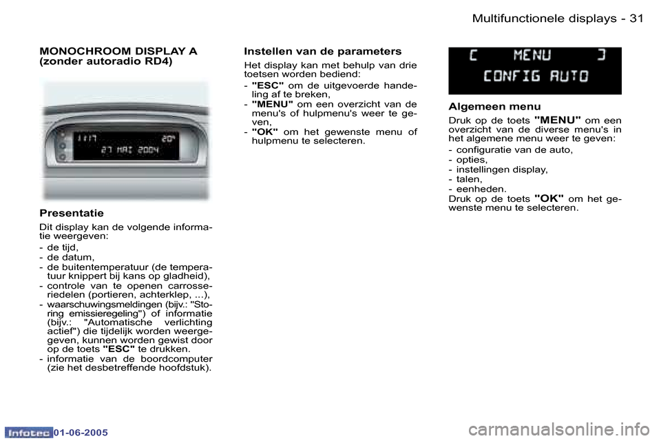 Peugeot 307 Break 2005  Handleiding (in Dutch) �3�1�M�u�l�t�i�f�u�n�c�t�i�o�n�e�l�e� �d�i�s�p�l�a�y�s�-
�0�1�-�0�6�-�2�0�0�5
�P�r�e�s�e�n�t�a�t�i�e
�D�i�t� �d�i�s�p�l�a�y� �k�a�n� �d�e� �v�o�l�g�e�n�d�e� �i�n�f�o�r�m�a�- 
�t�i�e� �w�e�e�r�g�e�v�e�