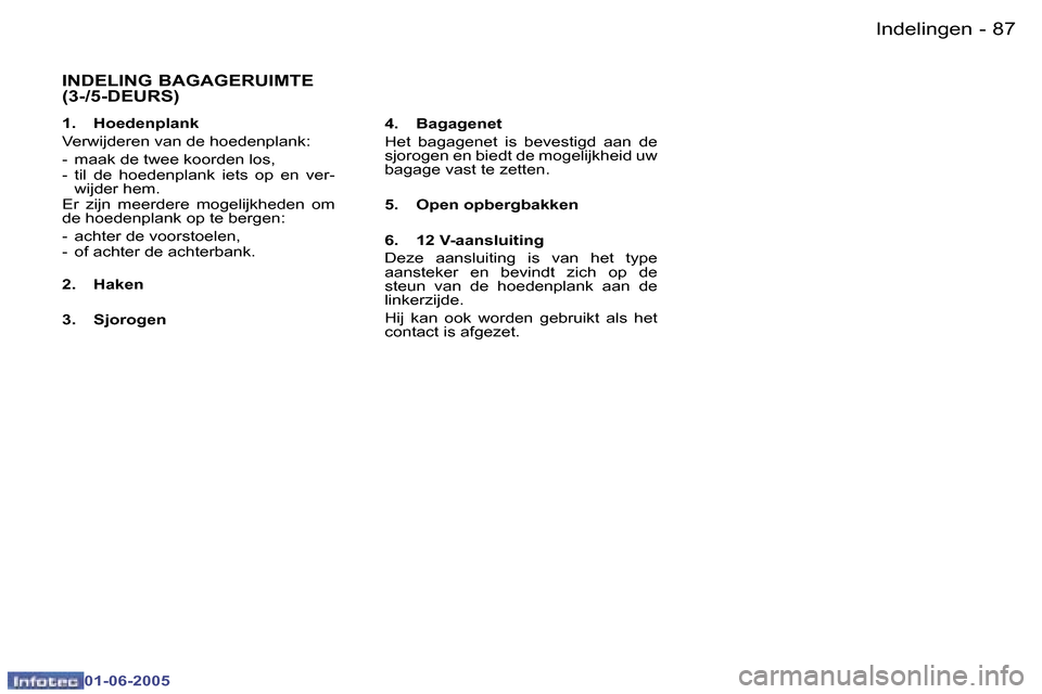 Peugeot 307 Break 2005  Handleiding (in Dutch) �8�6 �-
�0�1�-�0�6�-�2�0�0�5
�8�7
�-
�0�1�-�0�6�-�2�0�0�5
�I�N�D�E�L�I�N�G� �B�A�G�A�G�E�R�U�I�M�T�E�  
�(�3�-�/�5�-�D�E�U�R�S�)
�1�.�  �H�o�e�d�e�n�p�l�a�n�k 
�V�e�r�w�i�j�d�e�r�e�n� �v�a�n� �d�e� �h