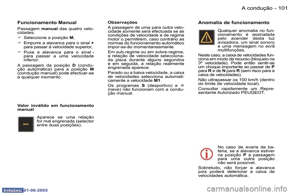 Peugeot 307 Break 2005  Manual do proprietário (in Portuguese) �A� �c�o�n�d�u�ç�ã�o�1�0�0 �-
�0�1�-�0�6�-�2�0�0�5
�1�0�1�A� �c�o�n�d�u�ç�ã�o�-
�0�1�-�0�6�-�2�0�0�5
�F�u�n�c�i�o�n�a�m�e�n�t�o� �M�a�n�u�a�l
�P�a�s�s�a�g�e�m� �m�a�n�u�a�l�  �d�a�s� �q�u�a�t�r�o�