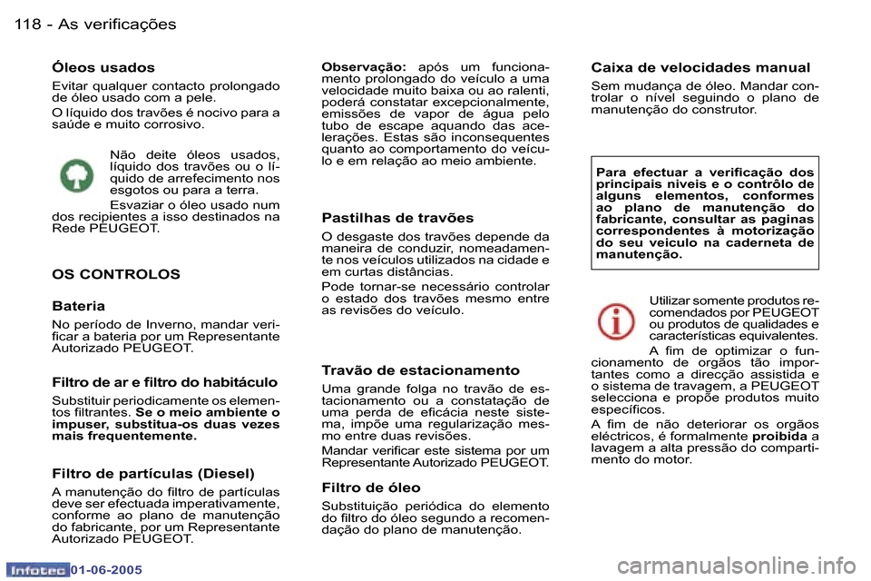 Peugeot 307 Break 2005  Manual do proprietário (in Portuguese) �1�1�8 �-
�0�1�-�0�6�-�2�0�0�5
�Ó�l�e�o�s� �u�s�a�d�o�s
�E�v�i�t�a�r�  �q�u�a�l�q�u�e�r�  �c�o�n�t�a�c�t�o�  �p�r�o�l�o�n�g�a�d�o�  
�d�e� �ó�l�e�o� �u�s�a�d�o� �c�o�m� �a� �p�e�l�e�. 
�O� �l�í�q�u