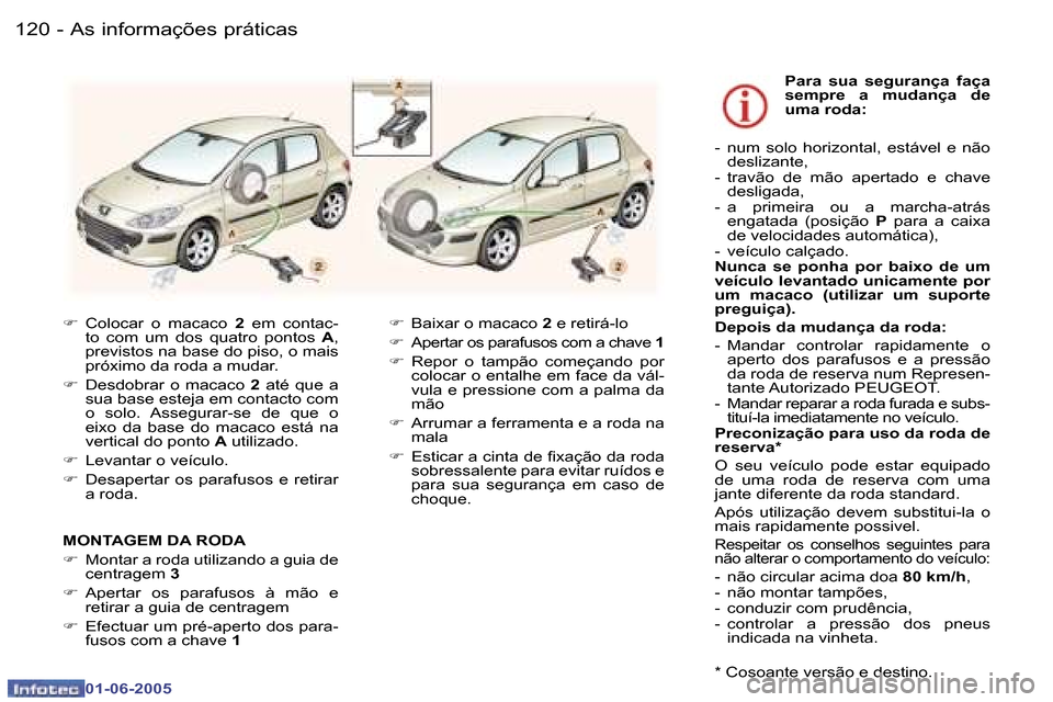 Peugeot 307 Break 2005  Manual do proprietário (in Portuguese) �A�s� �i�n�f�o�r�m�a�ç�õ�e�s� �p�r�á�t�i�c�a�s�1�2�0 �-
�0�1�-�0�6�-�2�0�0�5
�1�2�1�A�s� �i�n�f�o�r�m�a�ç�õ�e�s� �p�r�á�t�i�c�a�s�-
�0�1�-�0�6�-�2�0�0�5
�F�  �C�o�l�o�c�a�r�  �o�  �m�a�c�a�c�o �