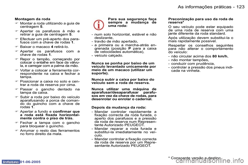 Peugeot 307 Break 2005  Manual do proprietário (in Portuguese) �A�s� �i�n�f�o�r�m�a�ç�õ�e�s� �p�r�á�t�i�c�a�s�1�2�2 �-
�0�1�-�0�6�-�2�0�0�5
�1�2�3�A�s� �i�n�f�o�r�m�a�ç�õ�e�s� �p�r�á�t�i�c�a�s�-
�0�1�-�0�6�-�2�0�0�5
�M�o�n�t�a�g�e�m� �d�a� �r�o�d�a 
�F�  �M