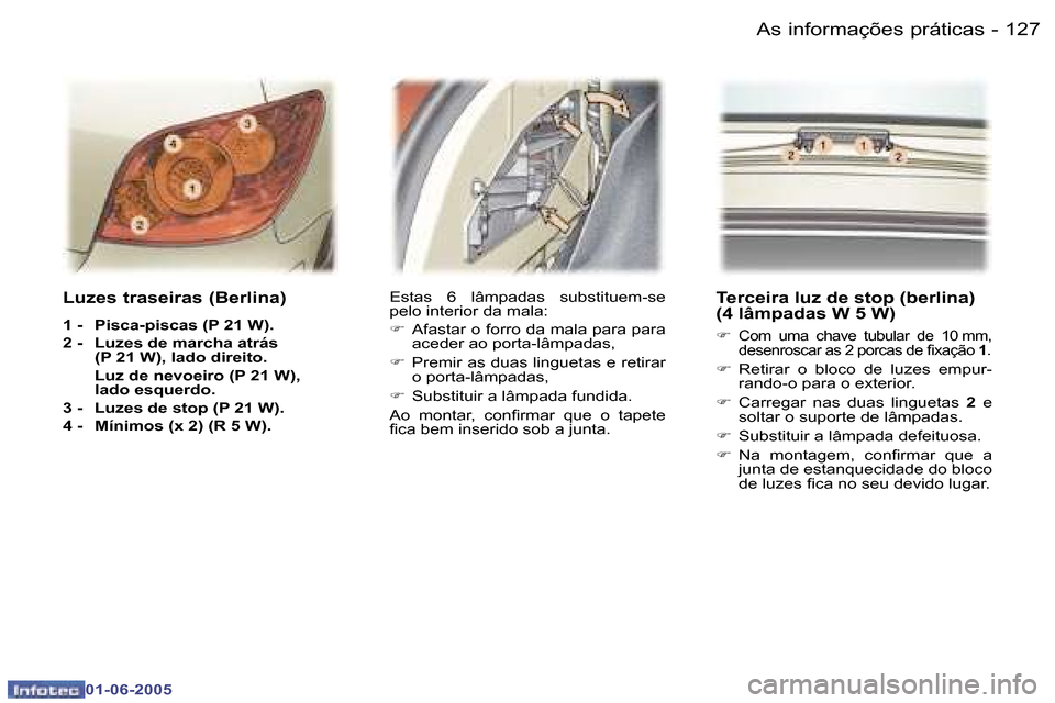 Peugeot 307 Break 2005  Manual do proprietário (in Portuguese) �A�s� �i�n�f�o�r�m�a�ç�õ�e�s� �p�r�á�t�i�c�a�s�1�2�6 �-
�0�1�-�0�6�-�2�0�0�5
�1�2�7�A�s� �i�n�f�o�r�m�a�ç�õ�e�s� �p�r�á�t�i�c�a�s�-
�0�1�-�0�6�-�2�0�0�5
�L�u�z�e�s� �t�r�a�s�e�i�r�a�s� �(�B�e�r�