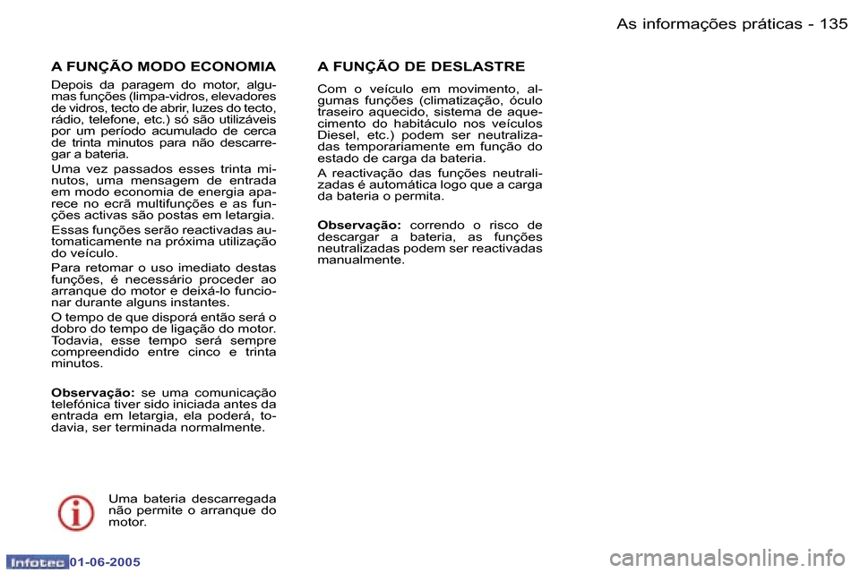 Peugeot 307 Break 2005  Manual do proprietário (in Portuguese) �A�s� �i�n�f�o�r�m�a�ç�õ�e�s� �p�r�á�t�i�c�a�s�1�3�4 �-
�0�1�-�0�6�-�2�0�0�5
�1�3�5�A�s� �i�n�f�o�r�m�a�ç�õ�e�s� �p�r�á�t�i�c�a�s�-
�0�1�-�0�6�-�2�0�0�5
�A� �F�U�N�Ç�Ã�O� �M�O�D�O� �E�C�O�N�O�