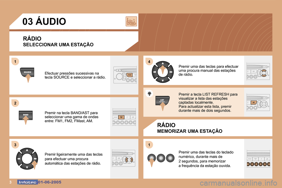 Peugeot 307 Break 2005  Manual do proprietário (in Portuguese) �1 
�2 
�3�4 
�1
�3�0�1�-�0�6�-�2�0�0�5�0�1�-�0�6�-�2�0�0�5
�0�3� �Á�U�D�I�O
�R�Á�D�I�O 
�S�E�L�E�C�C�I�O�N�A�R� �U�M�A� �E�S�T�A�Ç�Ã�O
�R�Á�D�I�O
�M�E�M�O�R�I�Z�A�R� �U�M�A� �E�S�T�A�Ç�Â�O
�E�