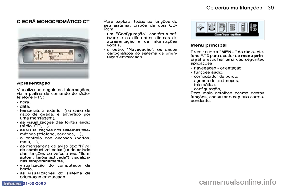 Peugeot 307 Break 2005  Manual do proprietário (in Portuguese) �3�8 �-
�0�1�-�0�6�-�2�0�0�5
�3�9
�-
�0�1�-�0�6�-�2�0�0�5
�O� �E�C�R�Ã� �M�O�N�O�C�R�O�M�Á�T�I�C�O� �C�T
�A�p�r�e�s�e�n�t�a�ç�ã�o
�V�i�s�u�a�l�i�z�a�  �a�s�  �s�e�g�u�i�n�t�e�s�  �i�n�f�o�r�m�a�ç
