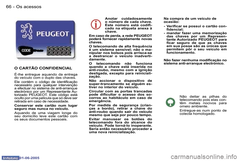 Peugeot 307 Break 2005  Manual do proprietário (in Portuguese) �6�6 �-
�0�1�-�0�6�-�2�0�0�5
�6�7
�-
�0�1�-�0�6�-�2�0�0�5
�A�n�o�t�a�r�  �c�u�i�d�a�d�o�s�a�m�e�n�t�e�  
�o� �n�ú�m�e�r�o� �d�e� �c�a�d�a� �c�h�a�v�e�.� 
�E�s�t�e�  �n�ú�m�e�r�o�  �e�s�t�á�  �c�o�d