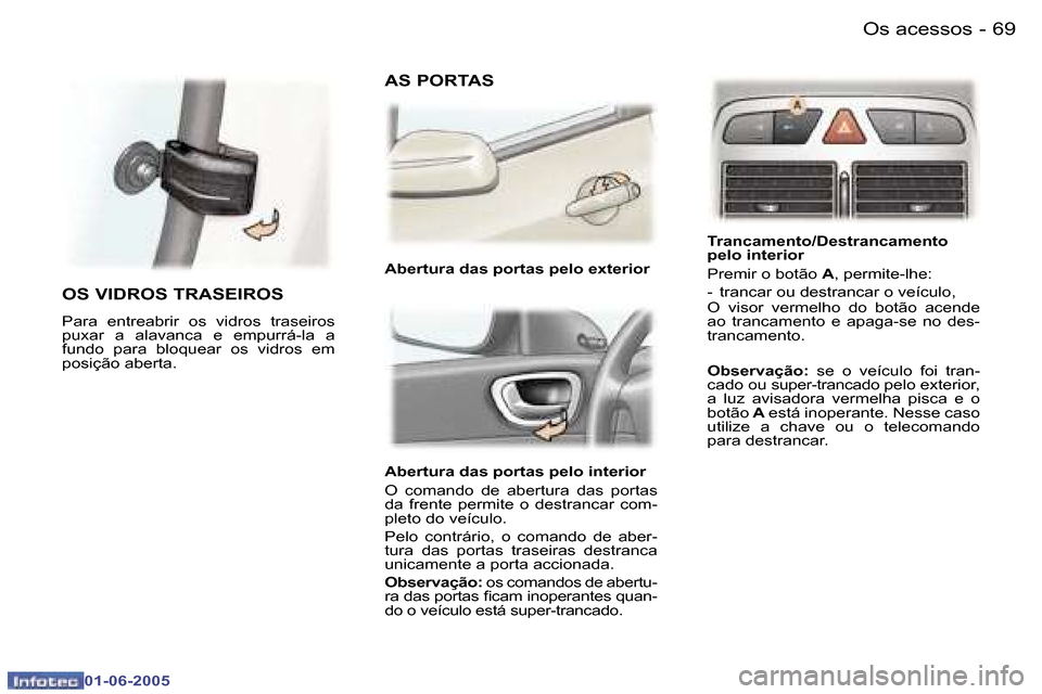 Peugeot 307 Break 2005  Manual do proprietário (in Portuguese) �6�8 �-
�0�1�-�0�6�-�2�0�0�5
�6�9
�-
�0�1�-�0�6�-�2�0�0�5
�A�b�e�r�t�u�r�a� �d�a�s� �p�o�r�t�a�s� �p�e�l�o� �i�n�t�e�r�i�o�r�  
�O�  �c�o�m�a�n�d�o�  �d�e�  �a�b�e�r�t�u�r�a�  �d�a�s�  �p�o�r�t�a�s�  