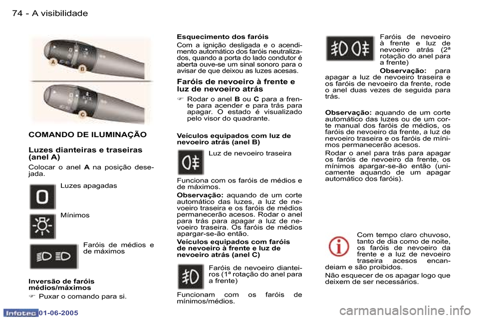 Peugeot 307 Break 2005  Manual do proprietário (in Portuguese) �A� �v�i�s�i�b�i�l�i�d�a�d�e�7�4 �-
�0�1�-�0�6�-�2�0�0�5
�7�5�A� �v�i�s�i�b�i�l�i�d�a�d�e�-
�0�1�-�0�6�-�2�0�0�5
�C�O�M�A�N�D�O� �D�E� �I�L�U�M�I�N�A�Ç�Ã�O 
�L�u�z�e�s� �d�i�a�n�t�e�i�r�a�s� �e� �t�