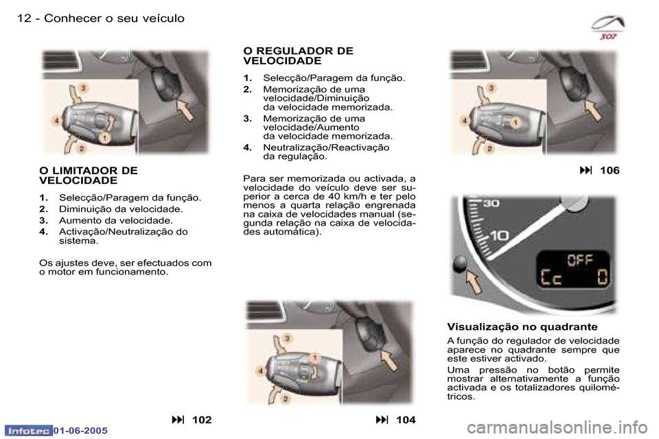 Peugeot 307 Break 2005  Manual do proprietário (in Portuguese) �1�2 �-
�0�1�-�0�6�-�2�0�0�5
�1�3
�-
�0�1�-�0�6�-�2�0�0�5
�C�o�n�h�e�c�e�r� �o� �s�e�u� �v�e�í�c�u�l�o
�O� �L�I�M�I�T�A�D�O�R� �D�E�  
�V�E�L�O�C�I�D�A�D�E
�1�. �  �S�e�l�e�c�ç�ã�o�/�P�a�r�a�g�e�m�