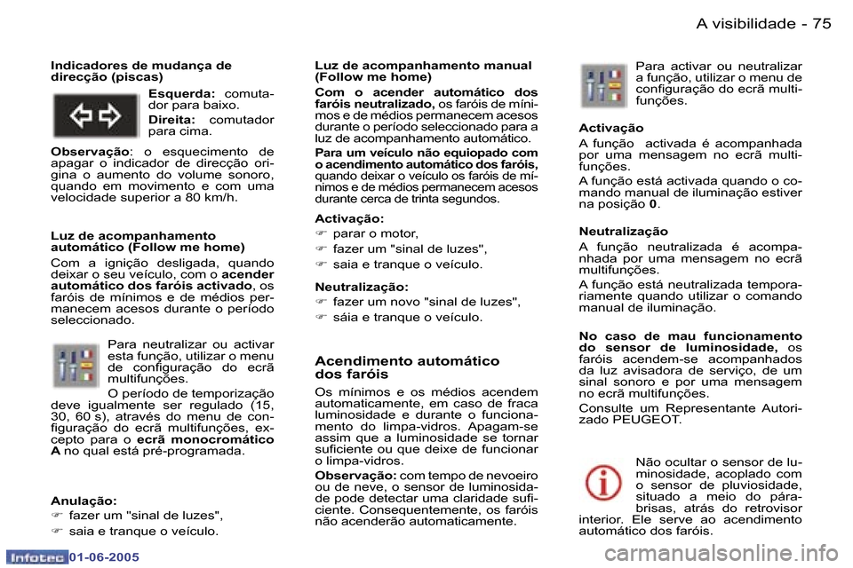 Peugeot 307 Break 2005  Manual do proprietário (in Portuguese) �A� �v�i�s�i�b�i�l�i�d�a�d�e�7�4 �-
�0�1�-�0�6�-�2�0�0�5
�7�5�A� �v�i�s�i�b�i�l�i�d�a�d�e�-
�0�1�-�0�6�-�2�0�0�5
�A�c�e�n�d�i�m�e�n�t�o� �a�u�t�o�m�á�t�i�c�o�  
�d�o�s� �f�a�r�ó�i�s
�O�s�  �m�í�n�i