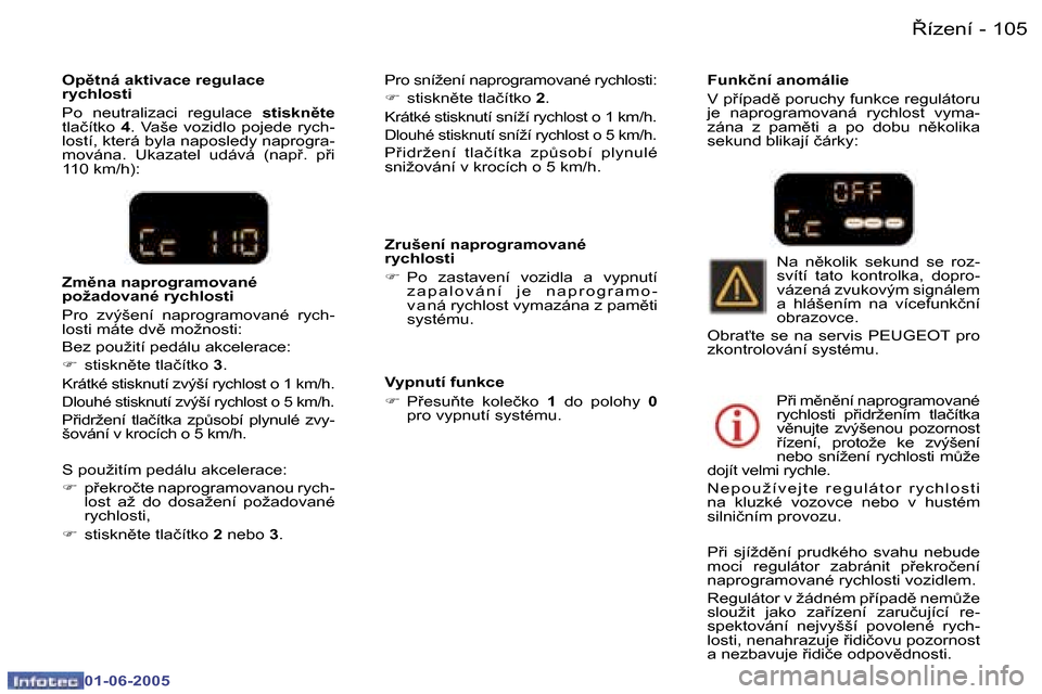 Peugeot 307 Break 2005  Návod k obsluze (in Czech) �1�0�4 �-
�0�1�-�0�6�-�2�0�0�5
�1�0�5
�-
�0�1�-�0�6�-�2�0�0�5
�Z�r�u�š�e�n�í� �n�a�p�r�o�g�r�a�m�o�v�a�n�é�  
�r�y�c�h�l�o�s�t�i 
�F
�  �P�o�  �z�a�s�t�a�v�e�n�í�  �v�o�z�i�d�l�a�  �a�  �v�y�p�n�u