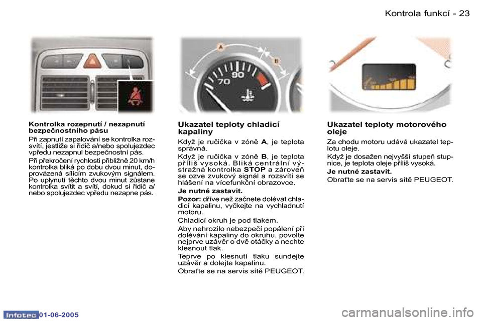 Peugeot 307 Break 2005  Návod k obsluze (in Czech) �2�2 �-
�0�1�-�0�6�-�2�0�0�5
�2�3
�-
�0�1�-�0�6�-�2�0�0�5
�K�o�n�t�r�o�l�k�a� �r�o�z�e�p�n�u�t�í� �/� �n�e�z�a�p�n�u�t�í�  
�b�e�z�p�e�č�n�o�s�t�n�í�h�o� �p�á�s�u 
�P9�i� �z�a�p�n�u�t�í� �z�a�p