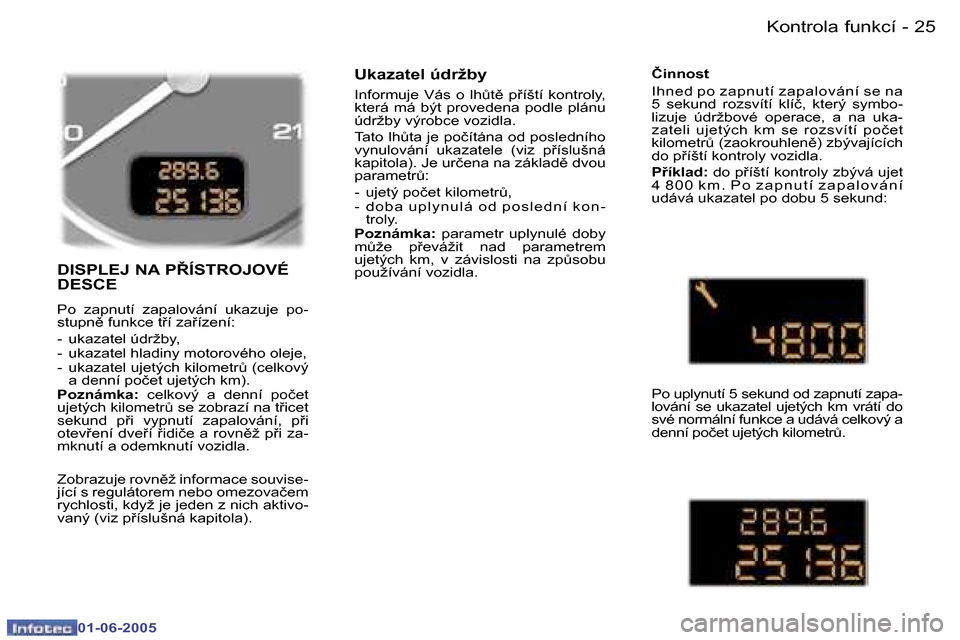 Peugeot 307 Break 2005  Návod k obsluze (in Czech) �2�4 �-
�0�1�-�0�6�-�2�0�0�5
�2�5
�-
�0�1�-�0�6�-�2�0�0�5
�D�I�S�P�L�E�J� �N�A� �P8�Í�S�T�R�O�J�O�V�É�  
�D�E�S�C�E
�P�o�  �z�a�p�n�u�t�í�  �z�a�p�a�l�o�v�á�n�í�  �u�k�a�z�u�j�e�  �p�o�- 
�s�t�u