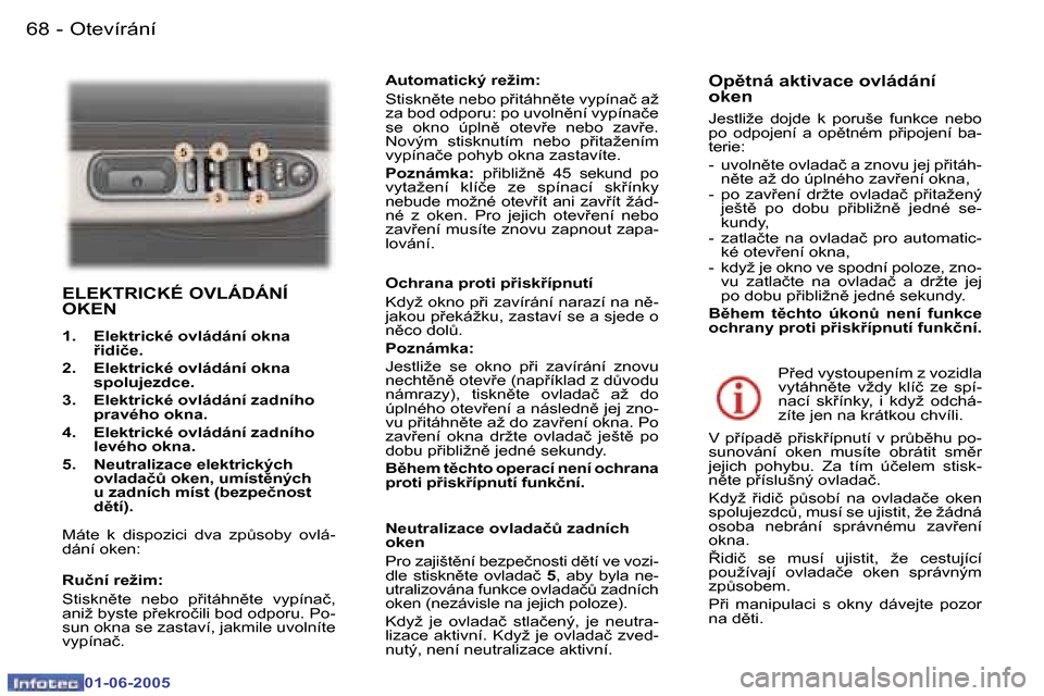 Peugeot 307 Break 2005  Návod k obsluze (in Czech) �6�8 �-
�0�1�-�0�6�-�2�0�0�5
�6�9
�-
�0�1�-�0�6�-�2�0�0�5
�E�L�E�K�T�R�I�C�K�É� �O�V�L�Á�D�Á�N�Í�  
�O�K�E�N
�1�.�  �E�l�e�k�t�r�i�c�k�é� �o�v�l�á�d�á�n�í� �o�k�n�a� 
�i�d�i�č�e�.
�2�.�  �E