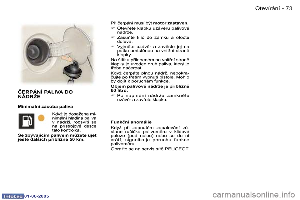 Peugeot 307 Break 2005  Návod k obsluze (in Czech) �7�2 �-
�0�1�-�0�6�-�2�0�0�5
�7�3
�-
�0�1�-�0�6�-�2�0�0�5
�P9�i� �č�e�r�p�á�n�í� �m�u�s�í� �b�ý�t� 
�m�o�t�o�r� �z�a�s�t�a�v�e�n�.
�F �  �O�t�e�v9�e�t�e� �k�l�a�p�k�u� �u�z�á�v)�r�u� �p�a�l�i
