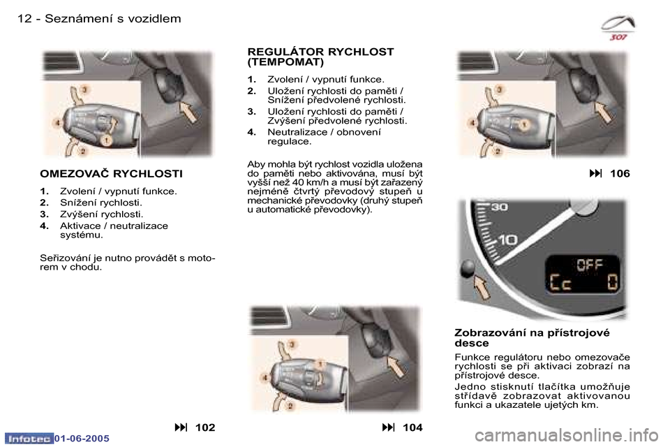 Peugeot 307 Break 2005  Návod k obsluze (in Czech) �1�2 �-
�0�1�-�0�6�-�2�0�0�5
�1�3
�-
�0�1�-�0�6�-�2�0�0�5
�S�e�z�n�á�m�e�n�í� �s� �v�o�z�i�d�l�e�m
�O�M�E�Z�O�V�A�Č� �R�Y�C�H�L�O�S�T�I
�1�. �  �Z�v�o�l�e�n�í� �/� �v�y�p�n�u�t�í� �f�u�n�k�c�e�.
