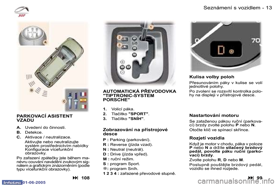 Peugeot 307 Break 2005  Návod k obsluze (in Czech) �1�2 �-
�0�1�-�0�6�-�2�0�0�5
�1�3
�-
�0�1�-�0�6�-�2�0�0�5
�S�e�z�n�á�m�e�n�í� �s� �v�o�z�i�d�l�e�m
�A�U�T�O�M�A�T�I�C�K�Á� �P8�E�V�O�D�O�V�K�A�  
�"�T�I�P�T�R�O�N�I�C�-�S�Y�S�T�E�M� 
�P�O�R�S�C�H�