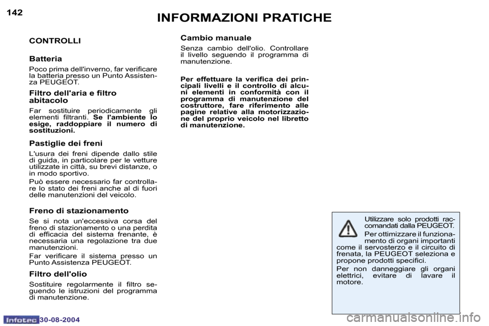 Peugeot 307 Break 2004.5  Manuale del proprietario (in Italian) �1�4�2
�3�0�-�0�8�-�2�0�0�4
�1�4�3
�3�0�-�0�8�-�2�0�0�4
�I�N�F�O�R�M�A�Z�I�O�N�I� �P�R�A�T�I�C�H�E
�C�O�N�T�R�O�L�L�I
�B�a�t�t�e�r�i�a
�P�o�c�o� �p�r�i�m�a� �d�e�l�l��i�n�v�e�r�n�o�,� �f�a�r� �v�e�r�